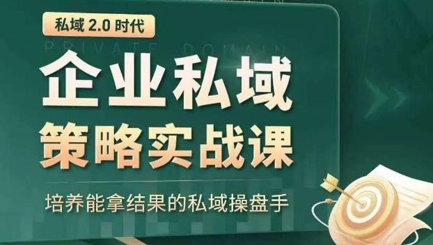 私域2.0时代：企业私域策略实战课，培养能拿结果的私域操盘手-情久项目网