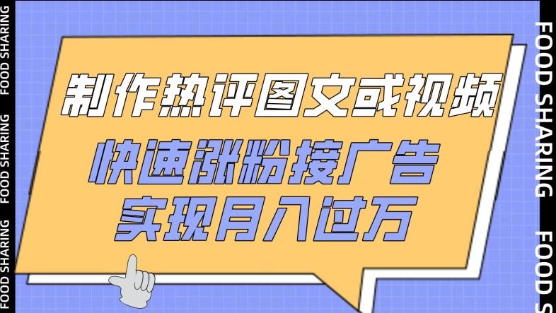 制作热评图文或视频，快速涨粉接广告，实现月入过万【揭秘】-情久项目网