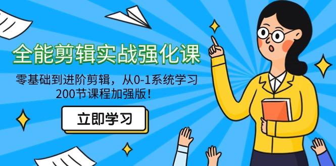 全能 剪辑实战强化课-零基础到进阶剪辑，从0-1系统学习，200节课程加强版！-情久项目网