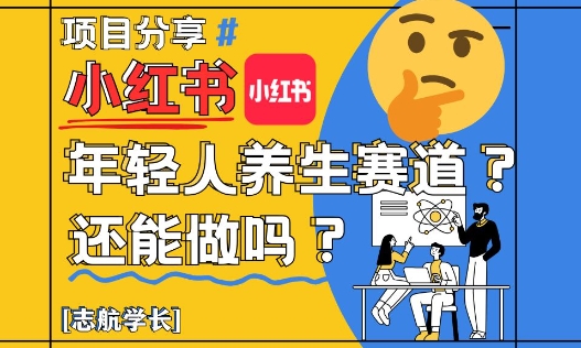 小红书年轻人养生赛道？真的还能做吗？详细讲解！-情久项目网