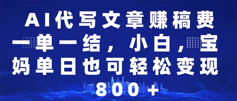 AI代写文章赚稿费，一单一结小白，宝妈单日也能轻松日入500-1000＋-情久项目网