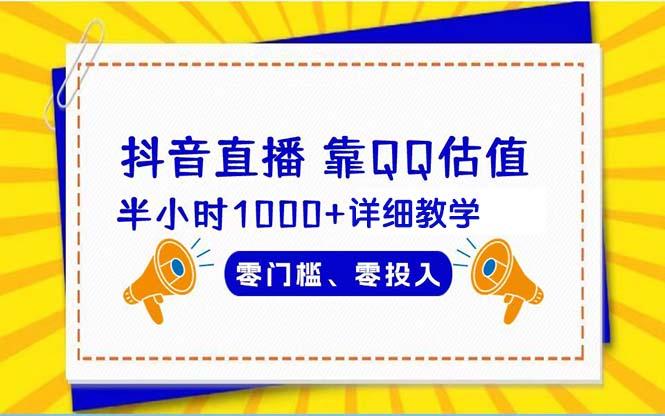 (9402期)抖音直播靠估值半小时1000+详细教学零门槛零投入-情久项目网