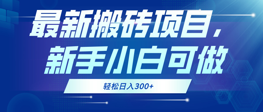 最新0门槛搬砖项目，新手小白可做，轻松日入300+-情久项目网