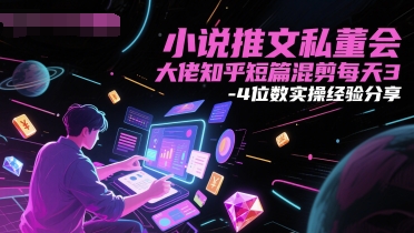 小说推文私董会大佬知乎短篇混剪每天3-4位数实操经验分享-情久项目网