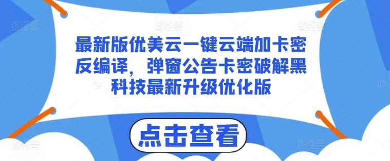 最新版优美云一键云端加卡密反编译，弹窗公告卡密破解黑科技最新升级优化版【揭秘】-情久项目网