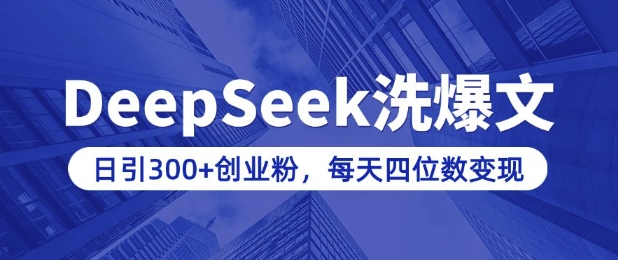 用DeepSeek洗公众号爆文，日引300+创业粉，做知识付费每天四位数变现(附详细实操教程)-情久项目网