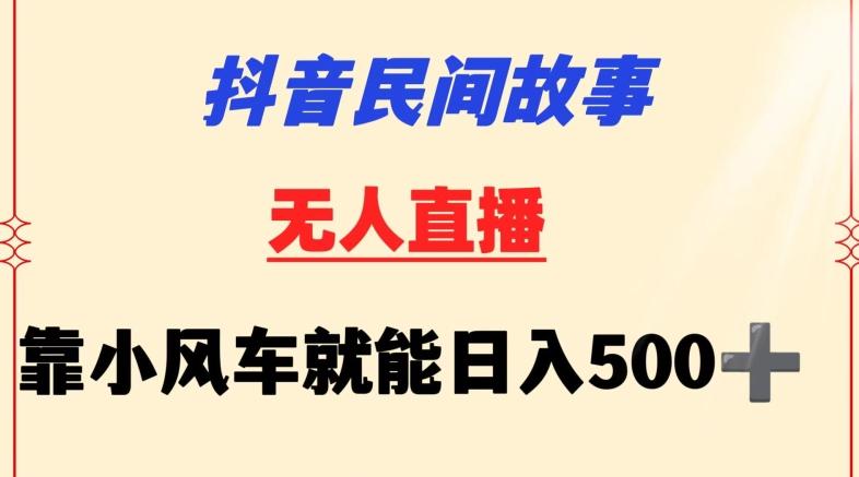 抖音民间故事无人挂机靠小风车一天500+小白也能操作【揭秘】-情久项目网
