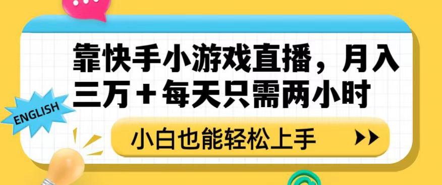 靠快手小游戏直播，月入三万+每天只需两小时，小白也能轻松上手【揭秘】-情久项目网