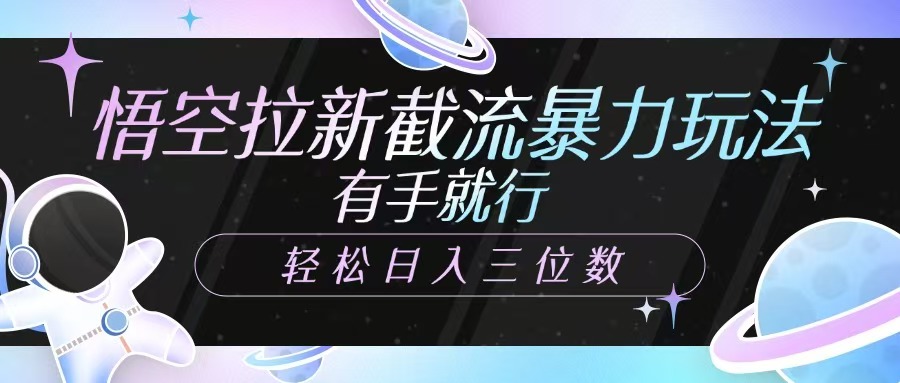 悟空拉新截流暴力玩法，有手就行，轻松日入三位数-情久项目网