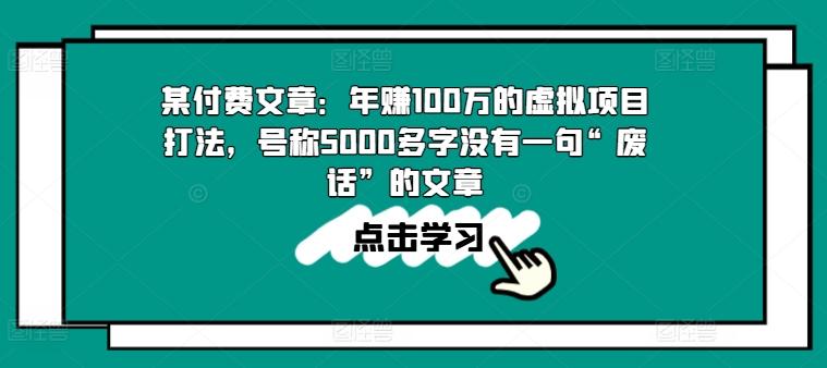 某付费文章：年赚100w的虚拟项目打法，号称5000多字没有一句“废话”的文章-情久项目网