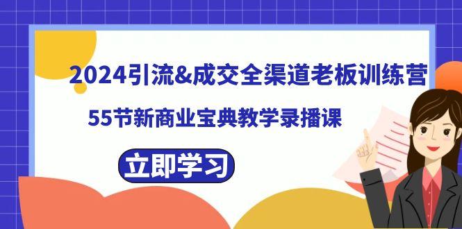 2024引流&成交全渠道老板训练营，59节新商业宝典教学录播课-情久项目网