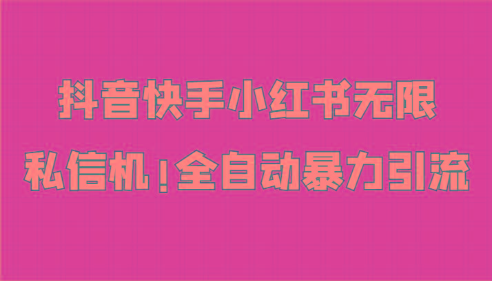 抖音快手小红书无限私信机，全自动暴力引流！-情久项目网
