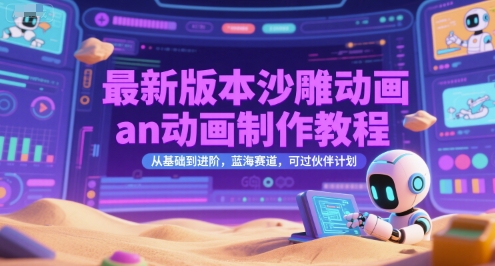 最新版本沙雕动画an动画制作教程，从基础到进阶，蓝海赛道，可过伙伴计划-情久项目网
