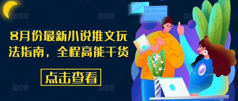 8月份最新小说推文玩法指南，全程高能干货-情久项目网