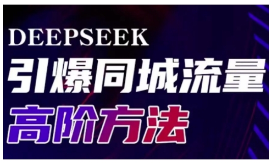 Deepseek引爆同城引流高阶玩法，助力实体门店实现高效转化与传播-情久项目网