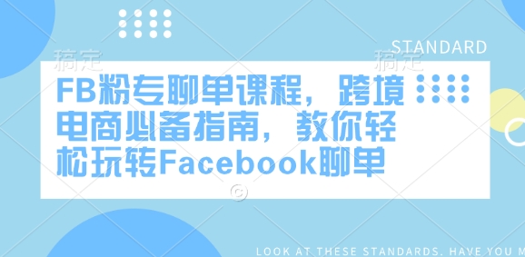 FB粉专聊单课程，跨境电商必备指南，教你轻松玩转Facebook聊单-情久项目网