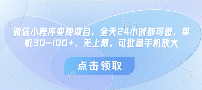 微信小程序变现项目，全天24小时都可做，单机30-100+，无上限，可批量手机放大-情久项目网