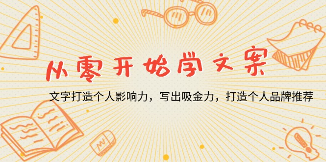 从零开始学文案，文字打造个人影响力，写出吸金力，打造个人品牌推荐-情久项目网