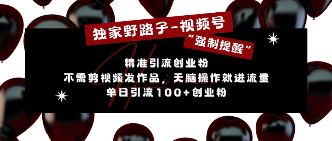 独家野路子利用视频号“强制提醒”，不需剪视频发作品，无脑操作就进流量，单日引流100+创业粉-情久项目网