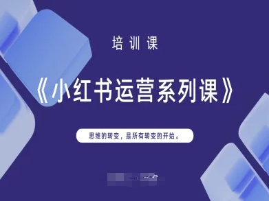 小红书运营系列课，思维的转变，是所有转变的开始-情久项目网