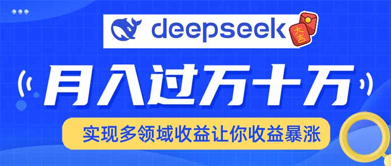 用DeepSeek席卷各大平台，快速上手实现多领域，让你收入猛增-情久项目网