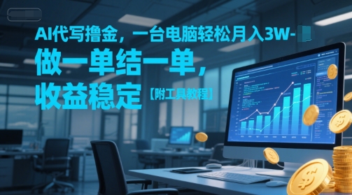 AI代写撸金，一台电脑轻松月入1-3W，做一单结一单，收益稳定【附工具教程】-情久项目网