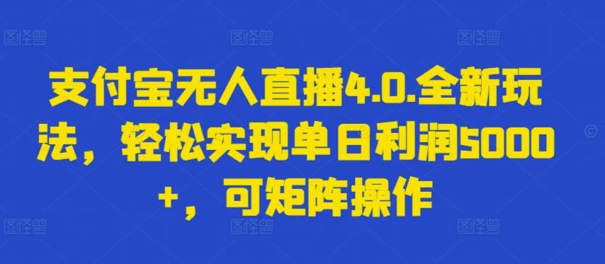 支付宝无人直播4.0.全新玩法，轻松实现单日利润5000+，可矩阵操作【揭秘】-情久项目网