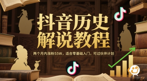 抖音历史解说教程，两个月内涨粉55W，适合零基础入门，可过伙伴计划-情久项目网