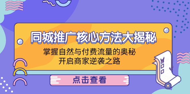 同城推广核心方法大揭秘：掌握自然与付费流量的奥秘，开启商家逆袭之路-情久项目网