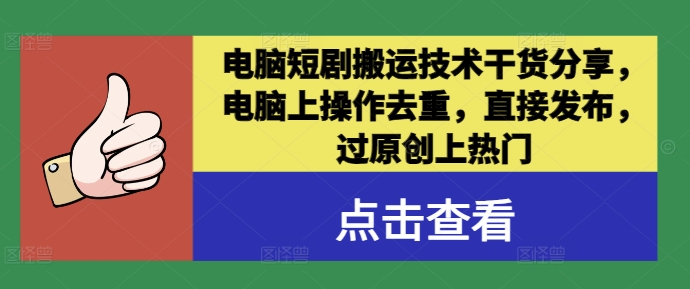 电脑短剧搬运技术干货分享，电脑上操作去重，直接发布，过原创上热门-情久项目网