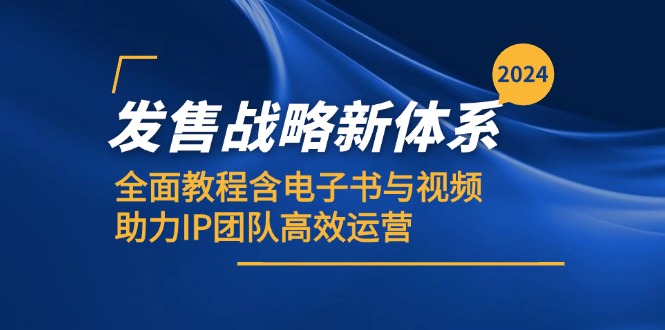 2024发售战略新体系,全面教程含电子书与视频,助力IP团队高效运营-情久项目网