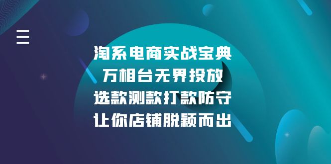 淘系电商实战宝典：万相台无界投放，选款测款打款防守，让你店铺脱颖而出-情久项目网