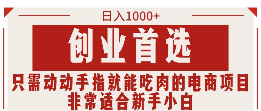 只需动动手指就能吃肉的电商项目，日入1000+，创业首选，非常适合新手小白-情久项目网