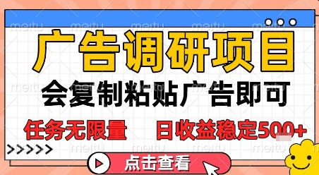 广告调研项目，会复制粘贴广告即可，任务无限量，日收益稳定5张【揭秘】-情久项目网