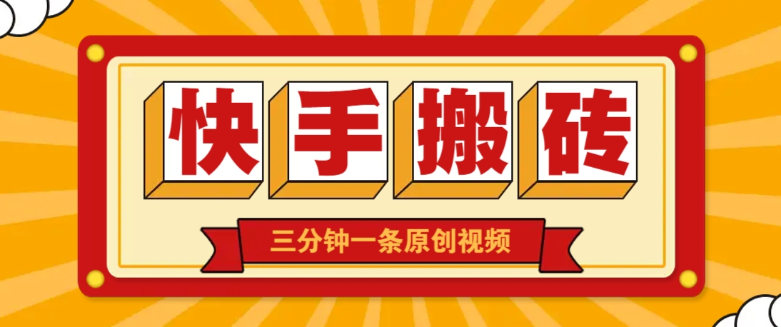 快手短视频搬砖玩法，三分钟一条原创视频，多种类型通用方法，轻松月入万元-情久项目网