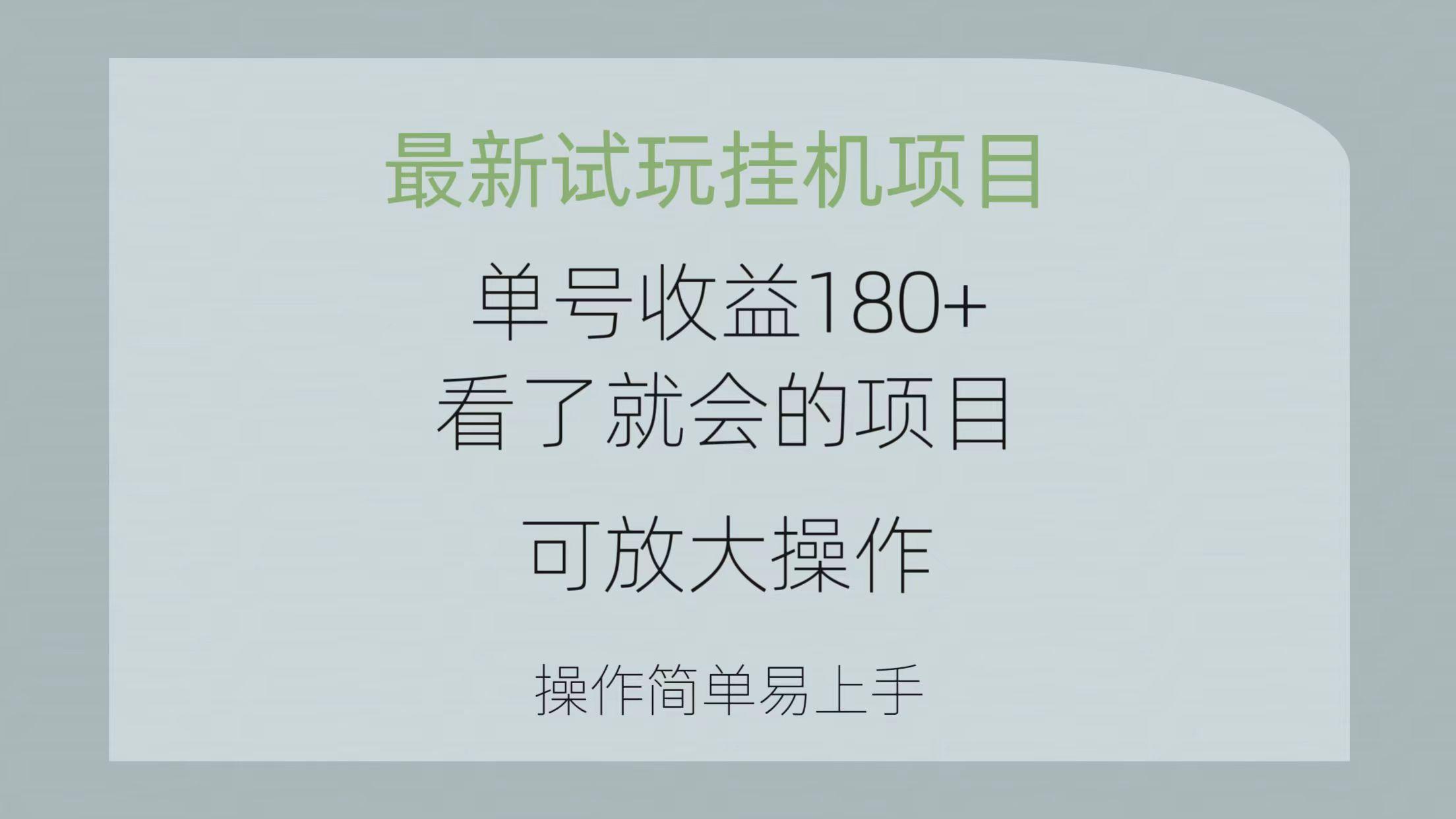 最新试玩挂机项目 单号收益180+看了就会的项目，可放大操作 操作简单易…-情久项目网