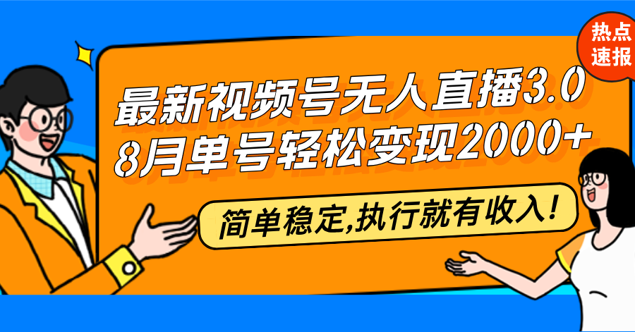 最新视频号无人直播3.0, 8月单号变现20000+，简单稳定,执行就有收入!-情久项目网
