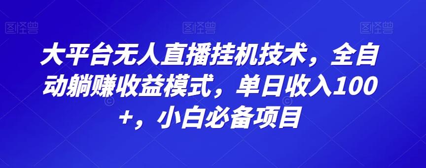 大平台无人直播挂机技术，全自动躺赚收益模式，单日收入100+，小白必备项目-情久项目网