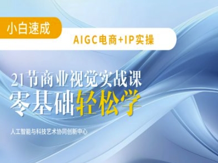 AIGC电商必备实操：21节平面设计实战课，教你玩转AI-情久项目网