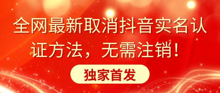 全网最新取消抖音实名认证方法，无需注销，独家首发-情久项目网