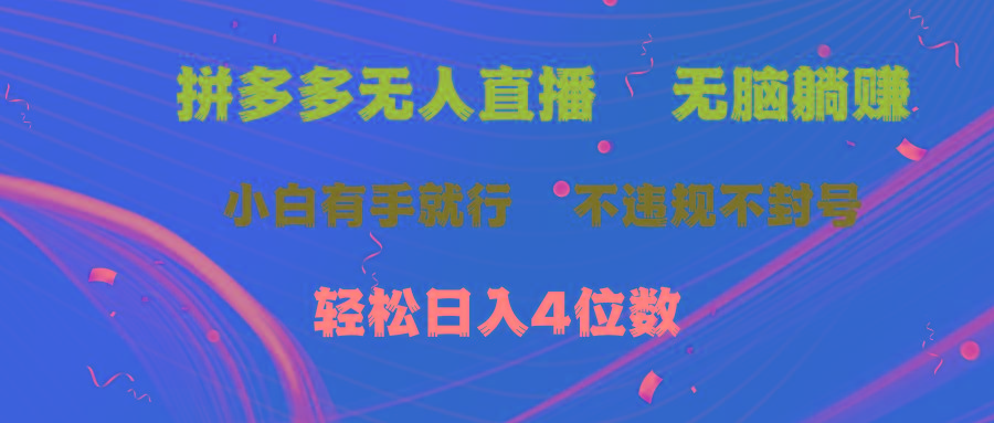 拼多多无人直播 无脑躺赚小白有手就行 不违规不封号轻松日入4位数-情久项目网