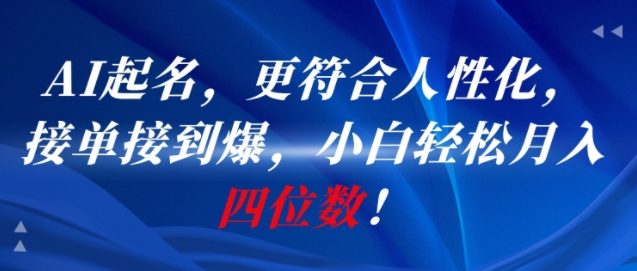 AI一键起名，更符合人性化，接单接到爆，小白轻松月入四位数!-情久项目网