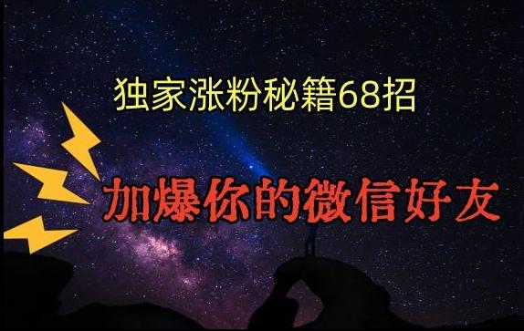 引流涨粉独家秘籍68招，加爆你的微信好友【文档】-情久项目网