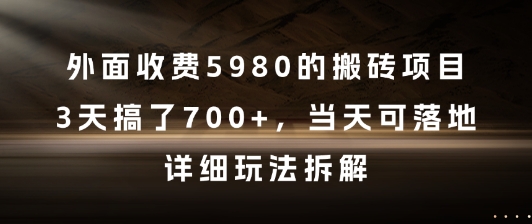 外面收费5980的搬砖项目，3天搞了7张+，当天可落地，详细玩法拆解【揭秘】-情久项目网