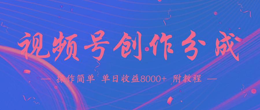 (9474期)【蓝海项目】视频号创作分成计划，24年最新热门玩法，单天收益破8000+！-情久项目网