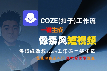 COZE(扣子)工作流一键生成像素风短视频，保姆级教程，零基础快速入门-情久项目网
