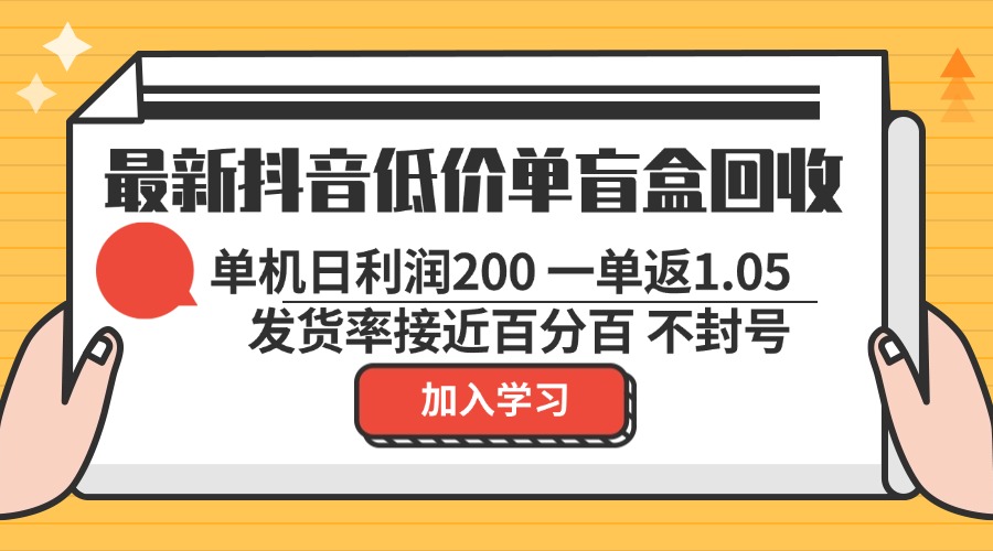 最新抖音低价单盲盒回收 一单1.05 单机日利润200 纯绿色不封号-情久项目网