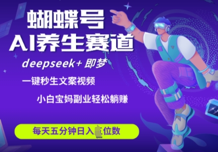 蝴蝶号大健康养生赛道，deepseek+即梦AI快速产出爆款视频，起号快，带货超级猛，日入四位数-情久项目网