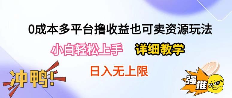 0成本多平台撸收益也可卖资源玩法，小白轻松上手。详细教学日入500+附资源-情久项目网