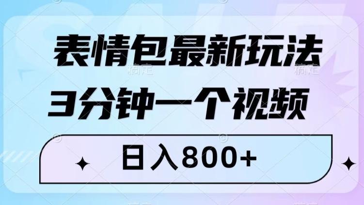 表情包最新玩法，3分钟一个视频，日入800+，小白也能做【揭秘】-情久项目网
